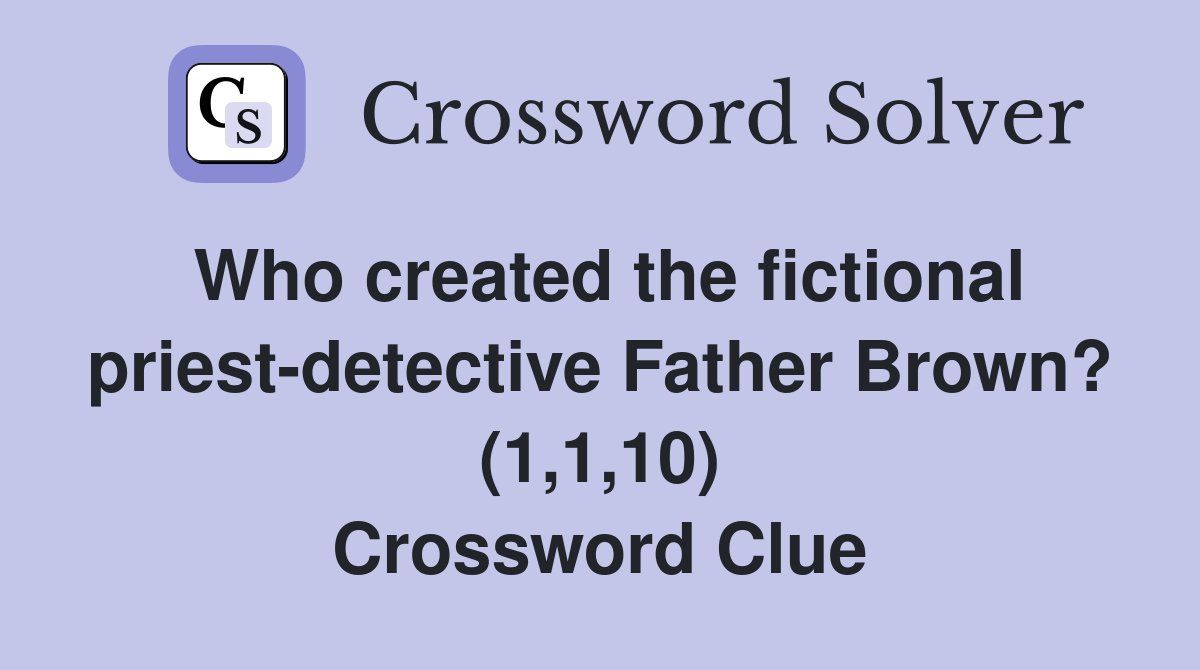 Who created the fictional priest-detective Father Brown? (1,1,10) Crossword Clue