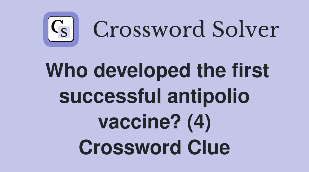 Who developed the first successful antipolio vaccine? (4) Crossword Clue