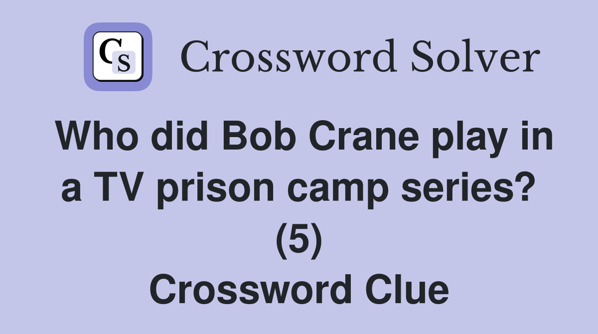 Who did Bob Crane play in a TV prison camp series? (5) Crossword Clue