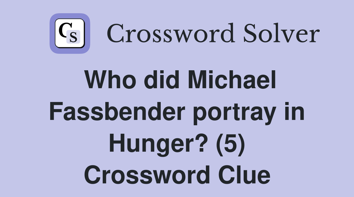 Who did Michael Fassbender portray in Hunger? (5) Crossword Clue