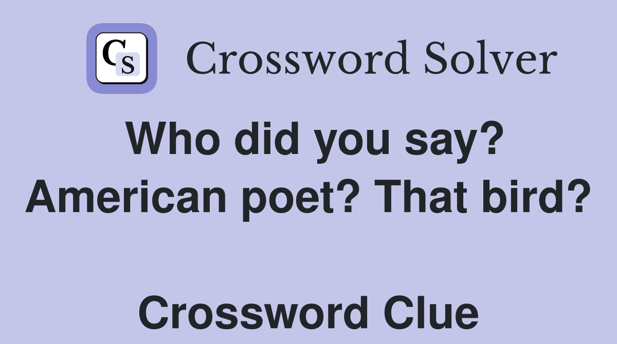 Who did you say? American poet? That bird?  Crossword Clue