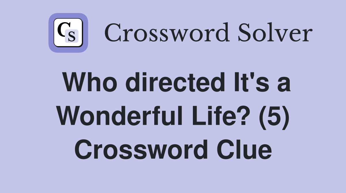 Who directed It's a Wonderful Life? (5) Crossword Clue