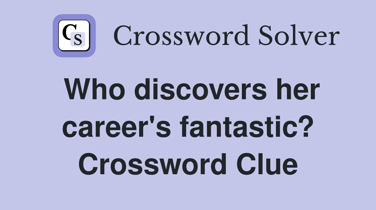 Who discovers her career's fantastic? Crossword Clue