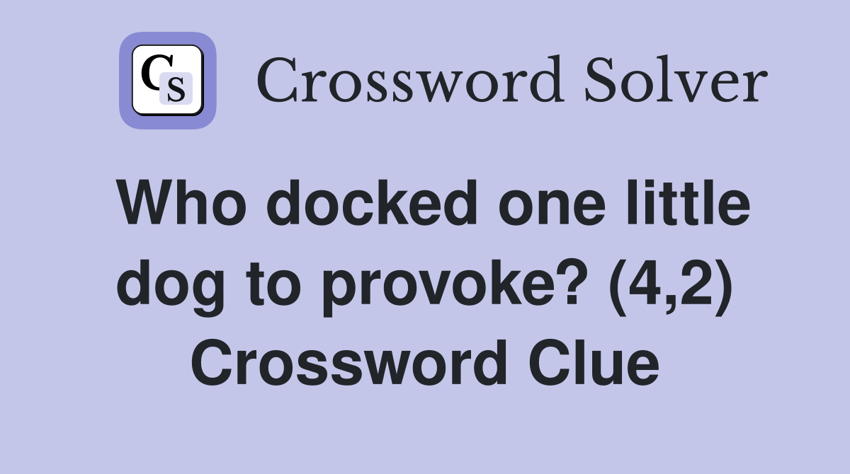 Who docked one little dog to provoke? (4,2) Crossword Clue