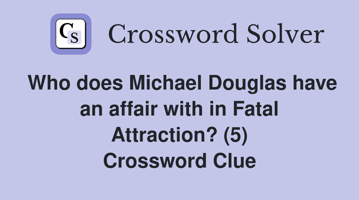 Who does Michael Douglas have an affair with in Fatal Attraction? (5) Crossword Clue