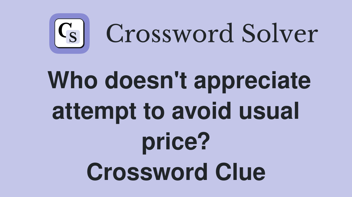 Who doesn't appreciate attempt to avoid usual price? Crossword Clue