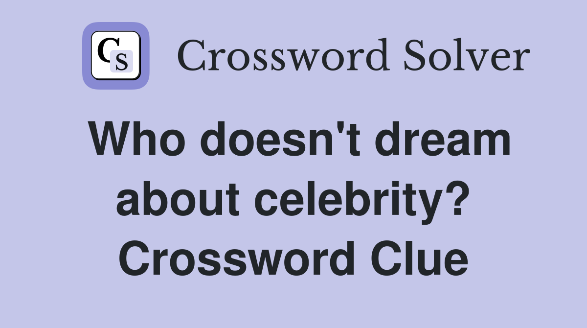 Who doesn't dream about celebrity? Crossword Clue