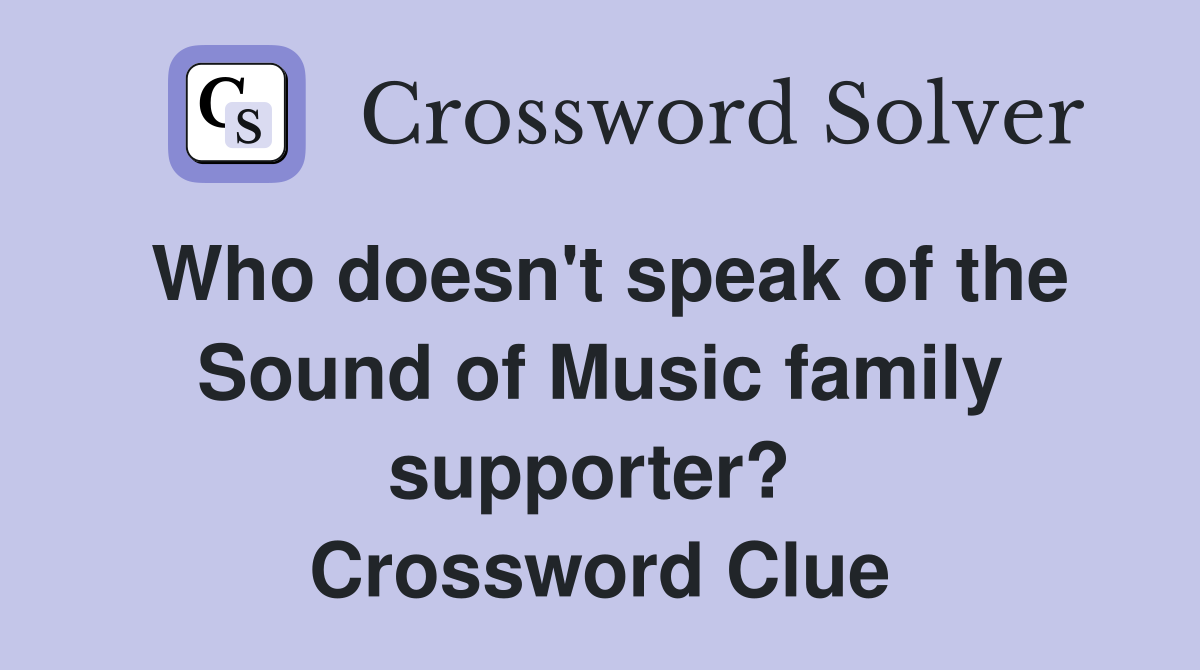 Who doesn't speak of the Sound of Music family supporter?  Crossword Clue