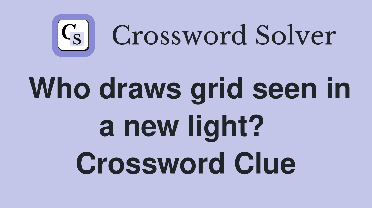 Who draws grid seen in a new light?  Crossword Clue