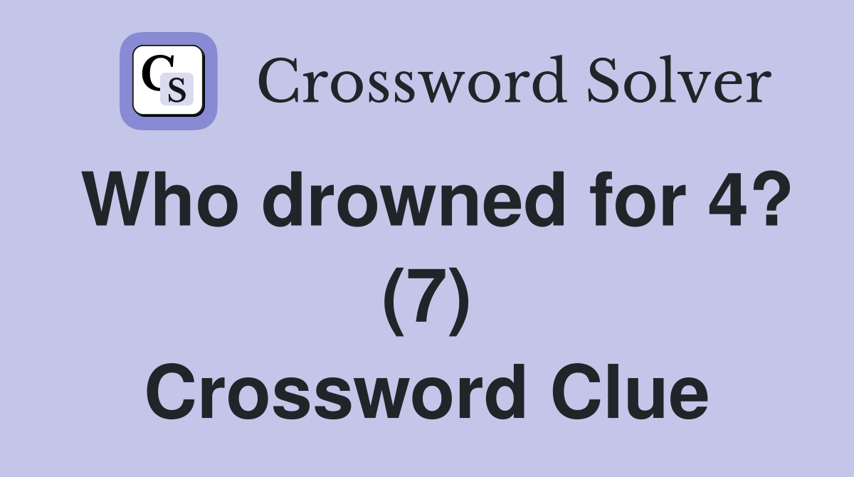 Who drowned for 4? (7) Crossword Clue
