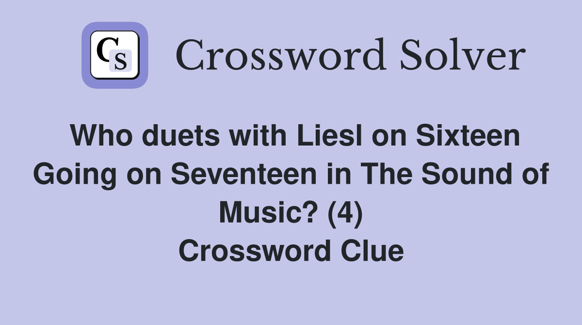 Who duets with Liesl on Sixteen Going on Seventeen in The Sound of Music? (4) Crossword Clue