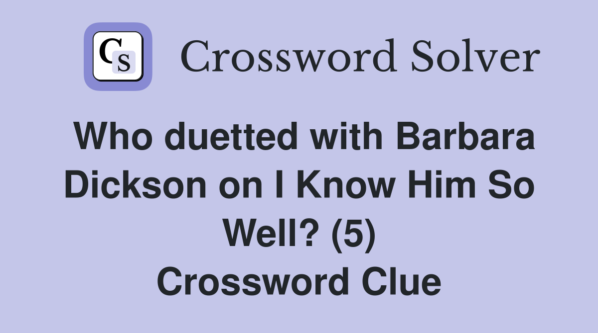 Who duetted with Barbara Dickson on I Know Him So Well? (5) Crossword Clue
