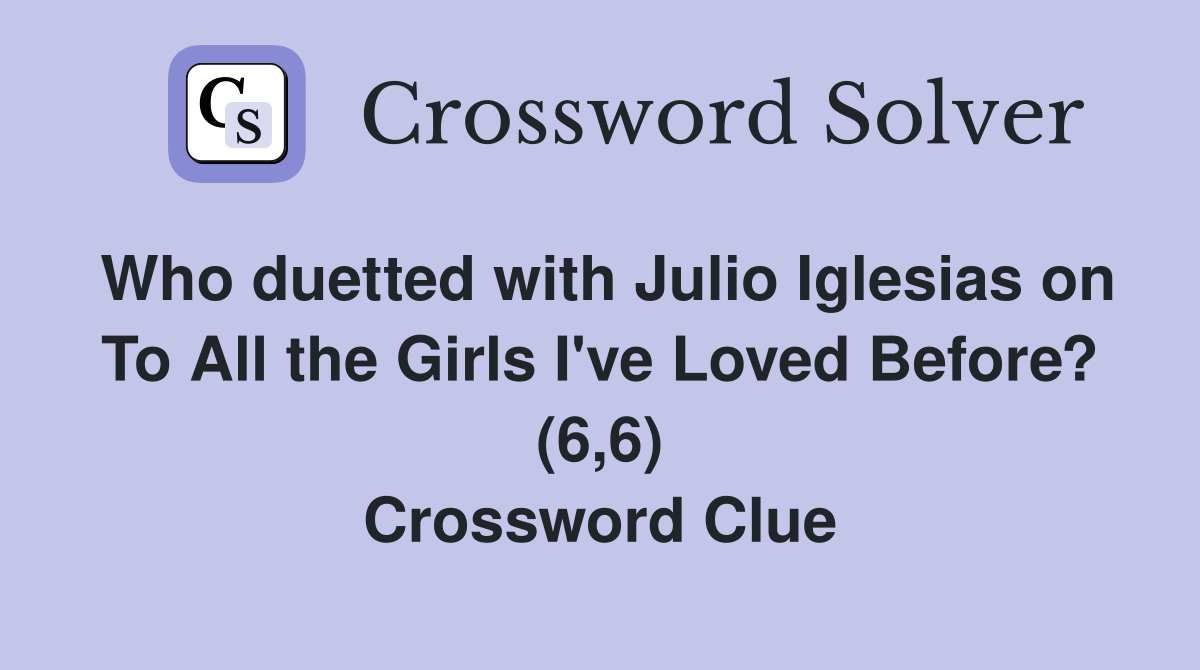 Who duetted with Julio Iglesias on To All the Girls I've Loved Before? (6,6) Crossword Clue