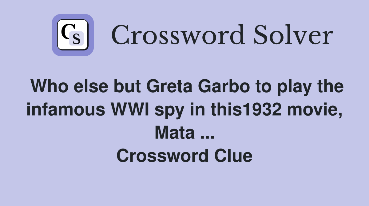 Who else but Greta Garbo to play the infamous WWI spy in this1932 movie, Mata ... Crossword Clue