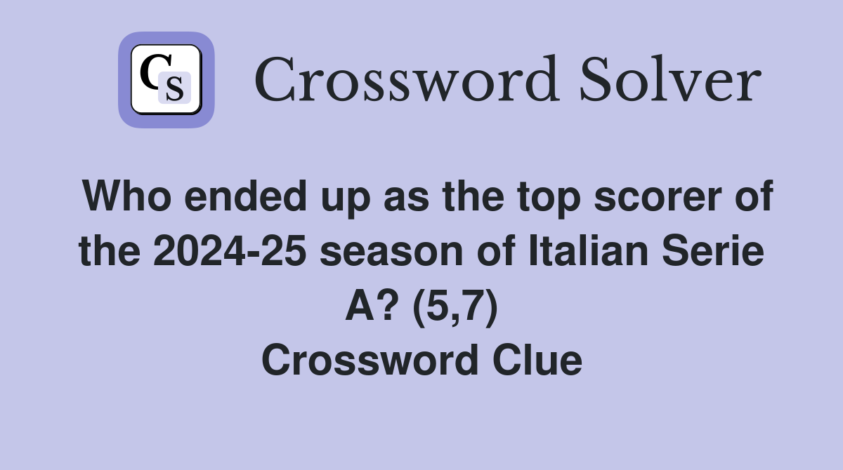 Who ended up as the top scorer of the 2024-25 season of Italian Serie A? (5,7) Crossword Clue