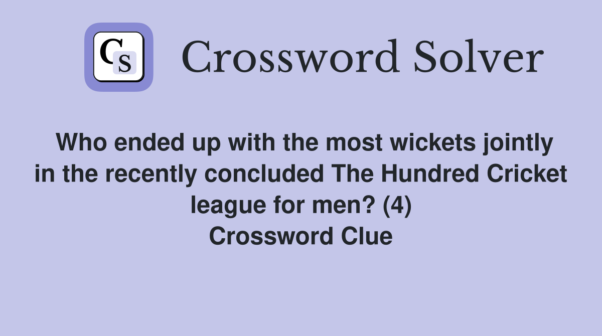 Who ended up with the most wickets jointly in the recently concluded The Hundred Cricket league for men? (4) Crossword Clue