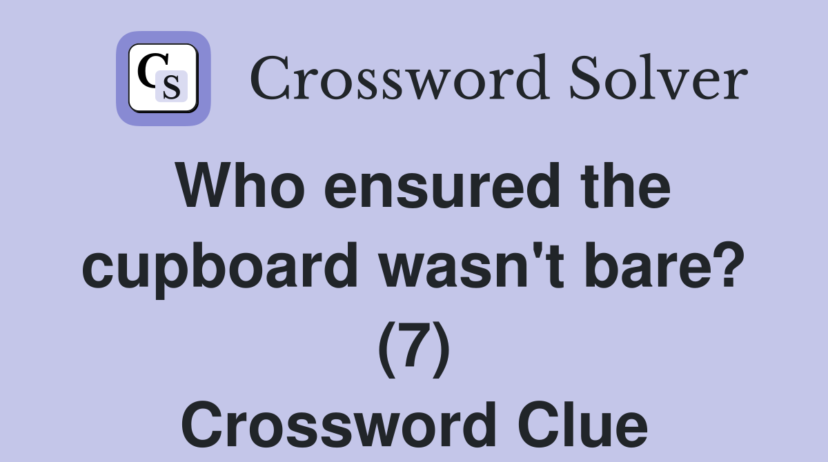Who ensured the cupboard wasn't bare? (7) Crossword Clue
