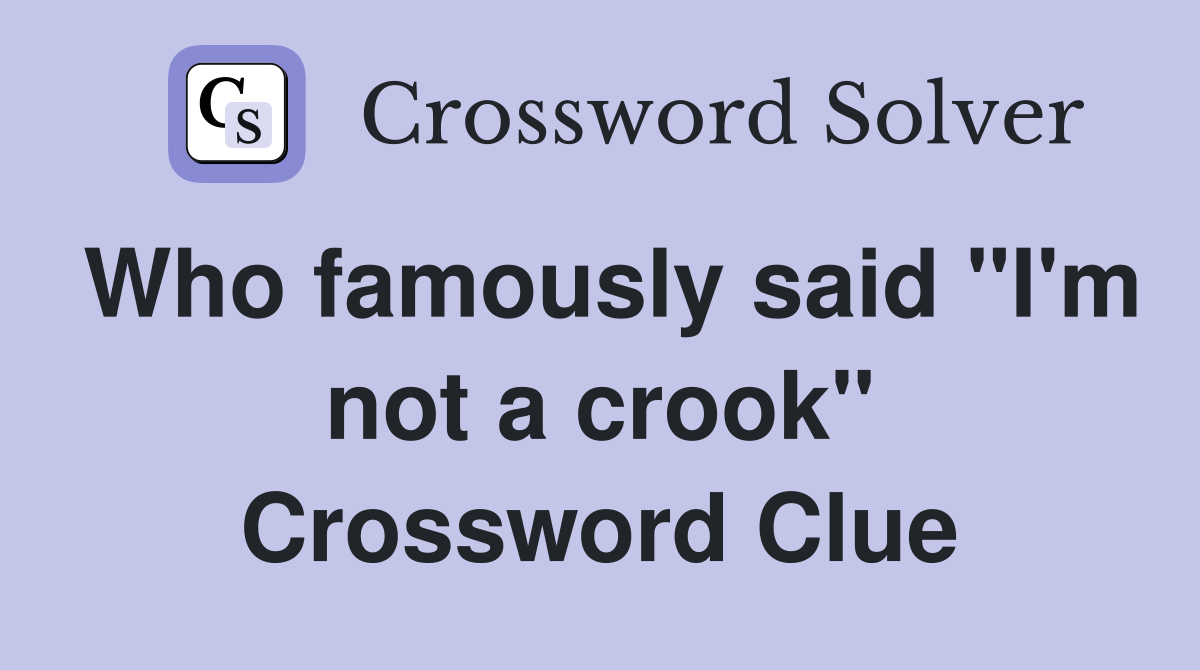 Who famously said "I'm not a crook" Crossword Clue