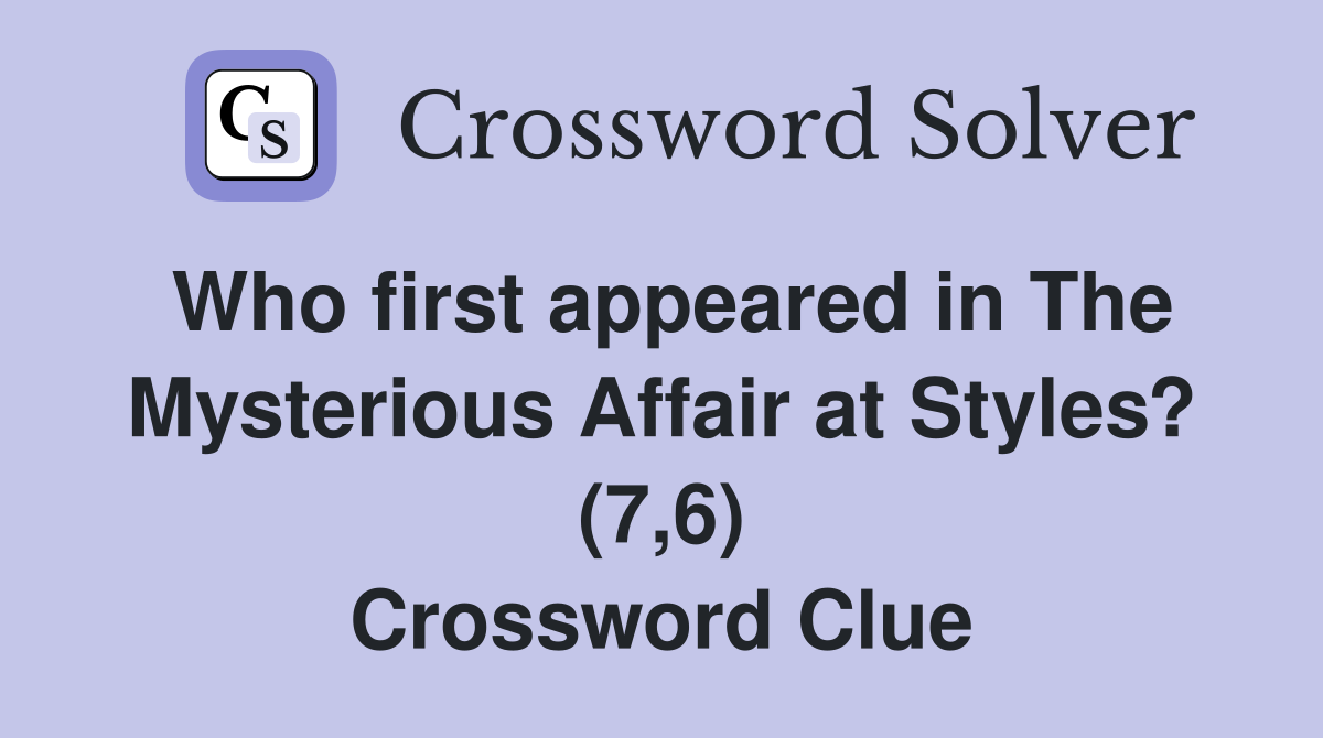 Who first appeared in The Mysterious Affair at Styles? (7,6) Crossword Clue