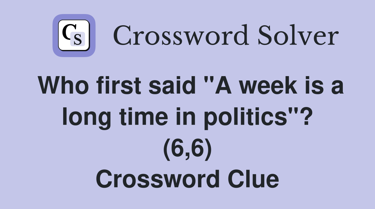 Who first said "A week is a long time in politics"? (6,6) Crossword Clue