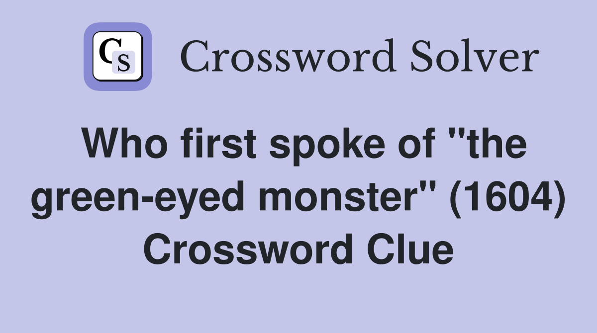 Who first spoke of "the green-eyed monster" (1604) Crossword Clue