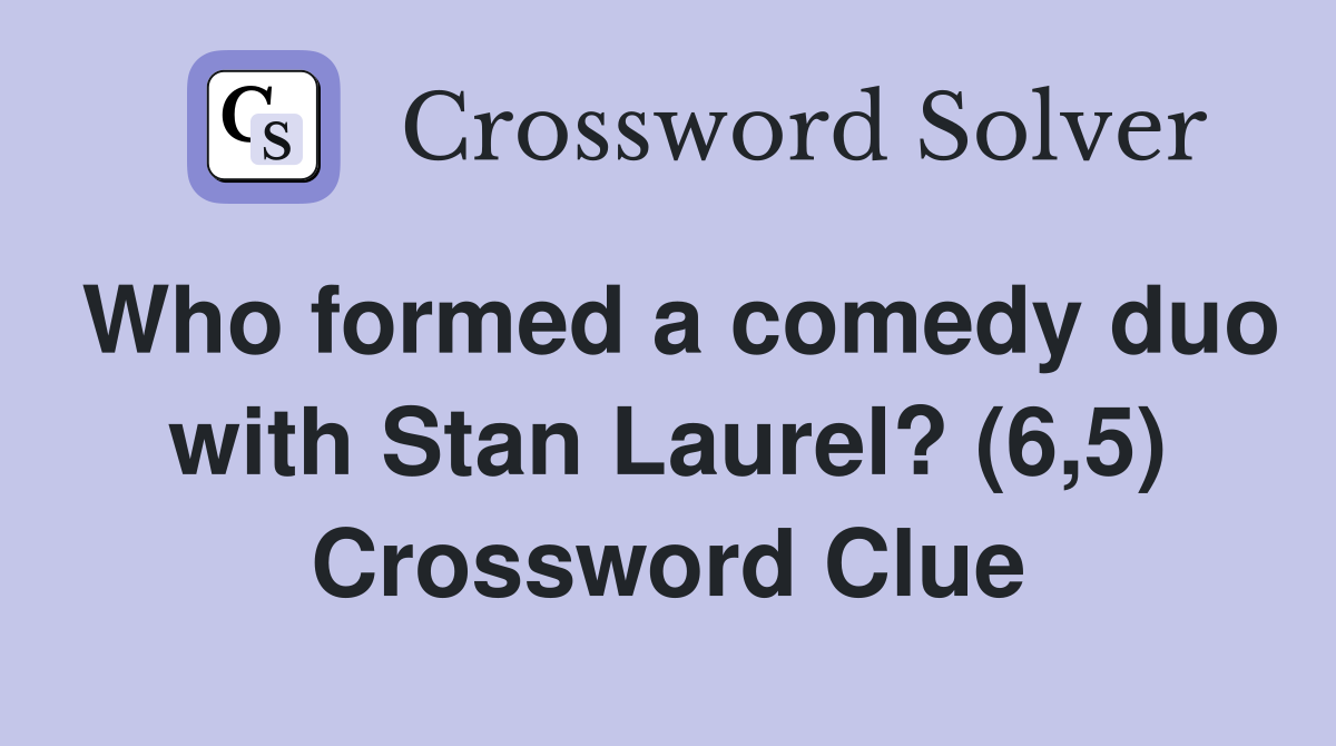 Who formed a comedy duo with Stan Laurel? (6,5) Crossword Clue