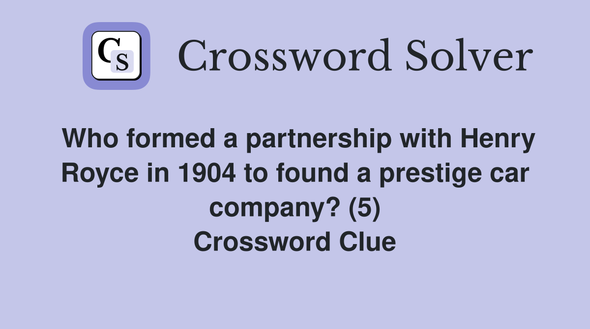 Who formed a partnership with Henry Royce in 1904 to found a prestige car company? (5) Crossword Clue