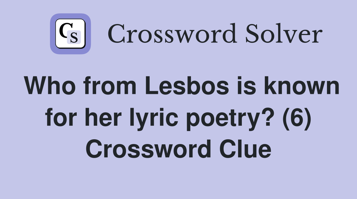 Who from Lesbos is known for her lyric poetry? (6) Crossword Clue