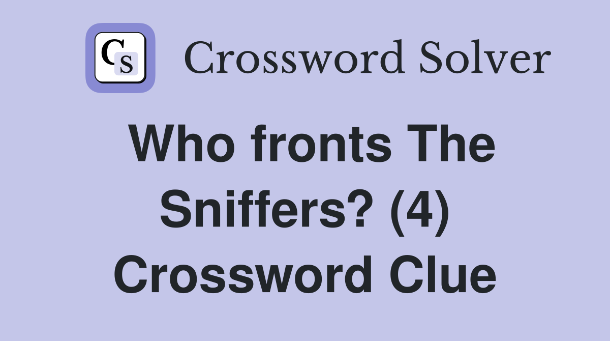 Who fronts The Sniffers? (4) Crossword Clue