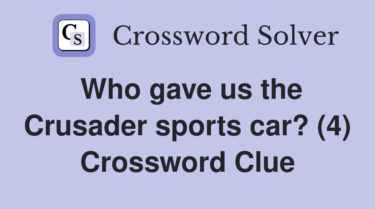 Who gave us the Crusader sports car? (4) Crossword Clue