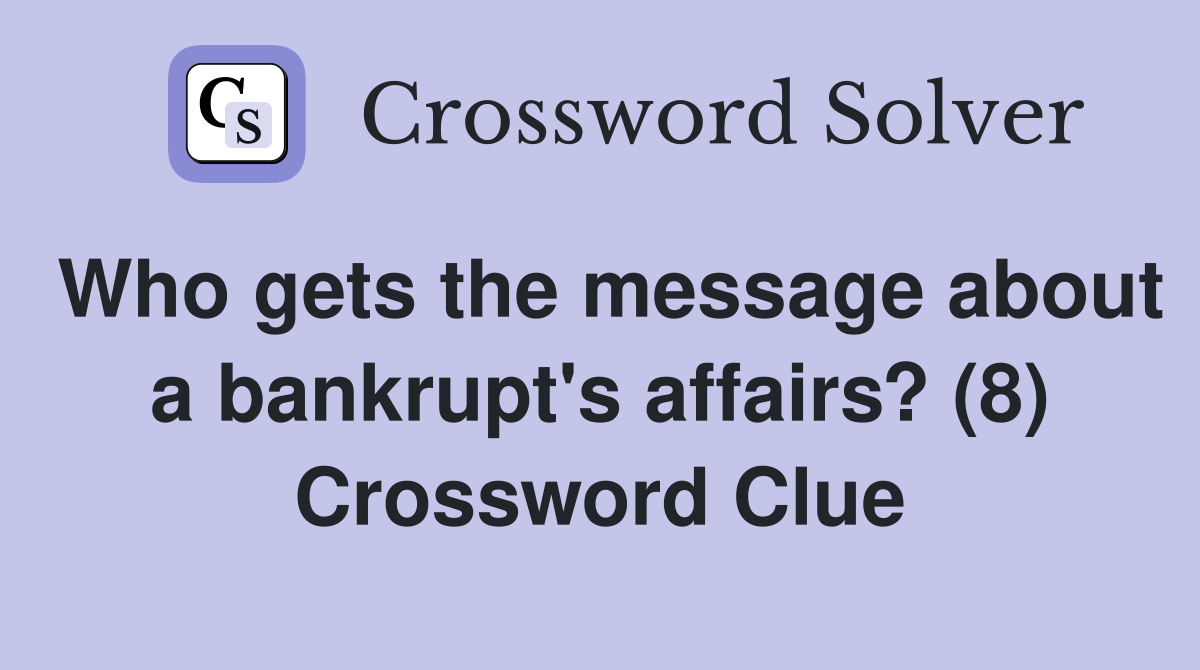 Who gets the message about a bankrupt's affairs? (8) Crossword Clue