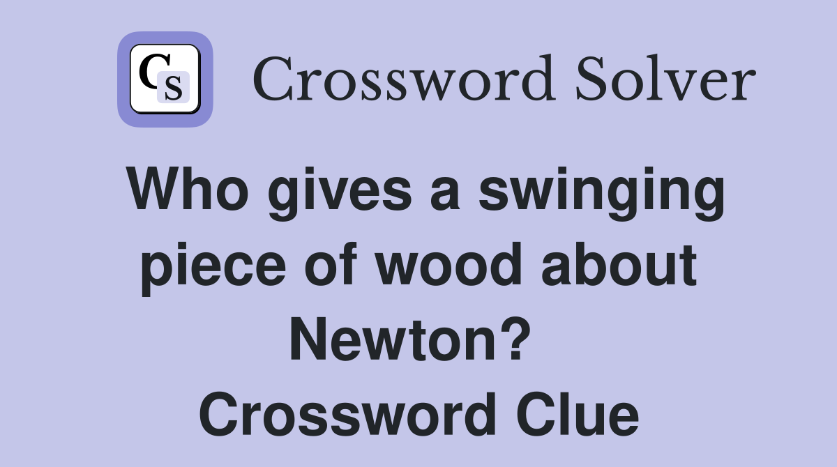 Who gives a swinging piece of wood about Newton?  Crossword Clue