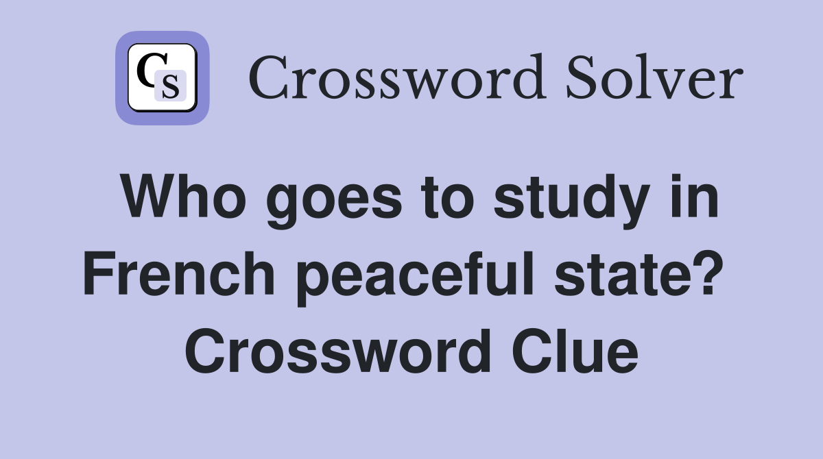 Who goes to study in French peaceful state?  Crossword Clue