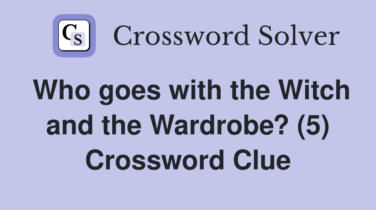 Who goes with the Witch and the Wardrobe? (5) Crossword Clue