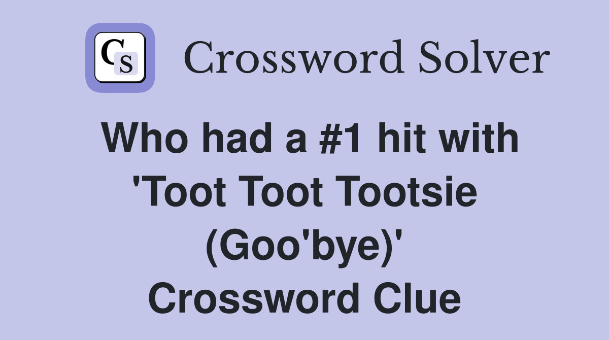 Who had a #1 hit with 'Toot Toot Tootsie (Goo'bye)' Crossword Clue