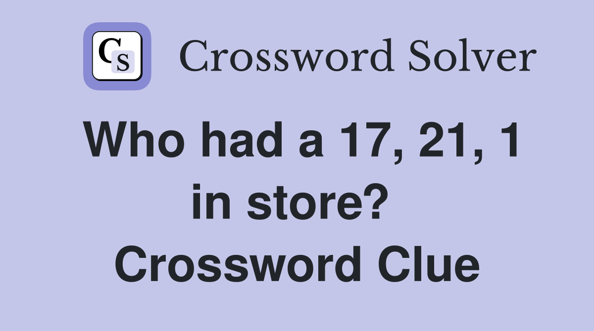 Who had a 17, 21, 1 in store?  Crossword Clue