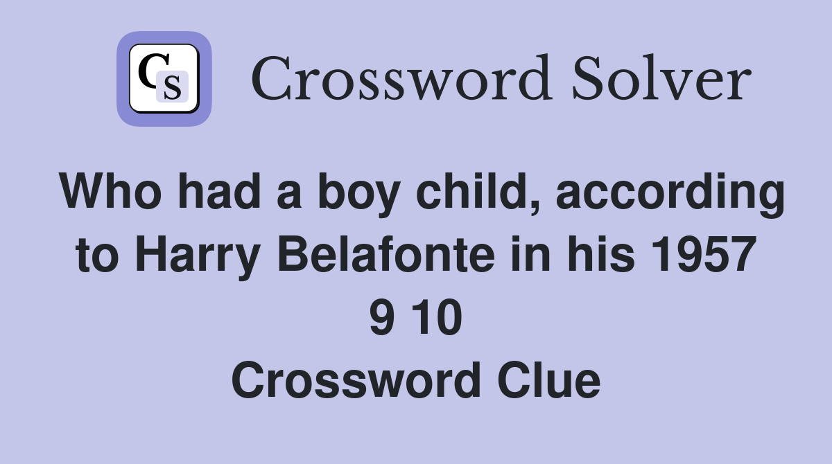 Who had a boy child, according to Harry Belafonte in his 1957 9 10 Crossword Clue