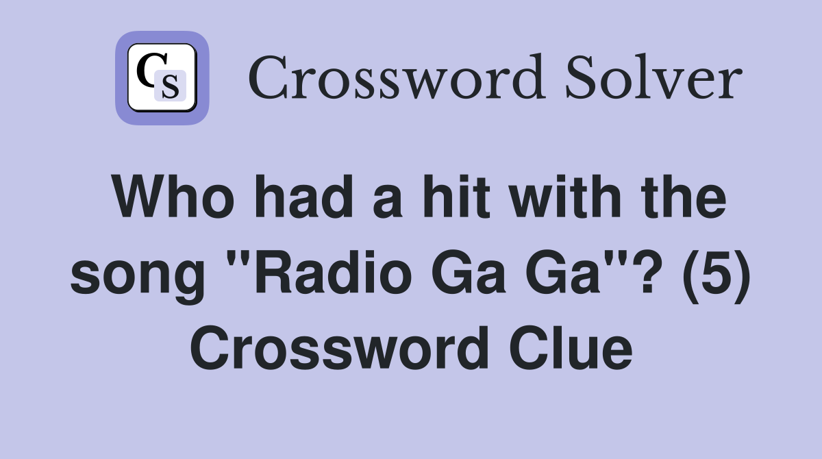 Who had a hit with the song "Radio Ga Ga"? (5) Crossword Clue