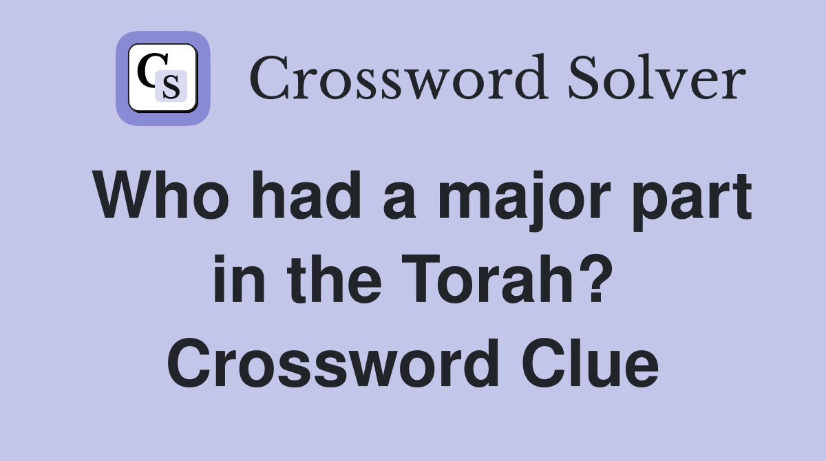 Who had a major part in the Torah? Crossword Clue