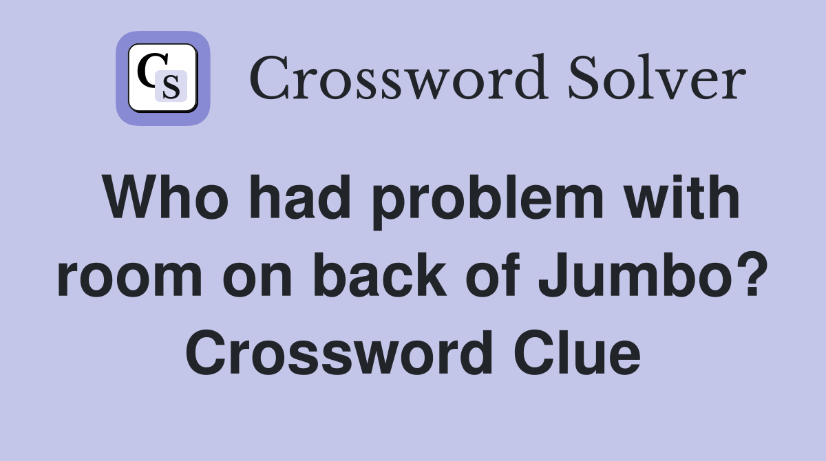Who had problem with room on back of Jumbo? Crossword Clue