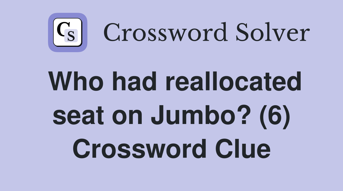 Who had reallocated seat on Jumbo? (6) Crossword Clue