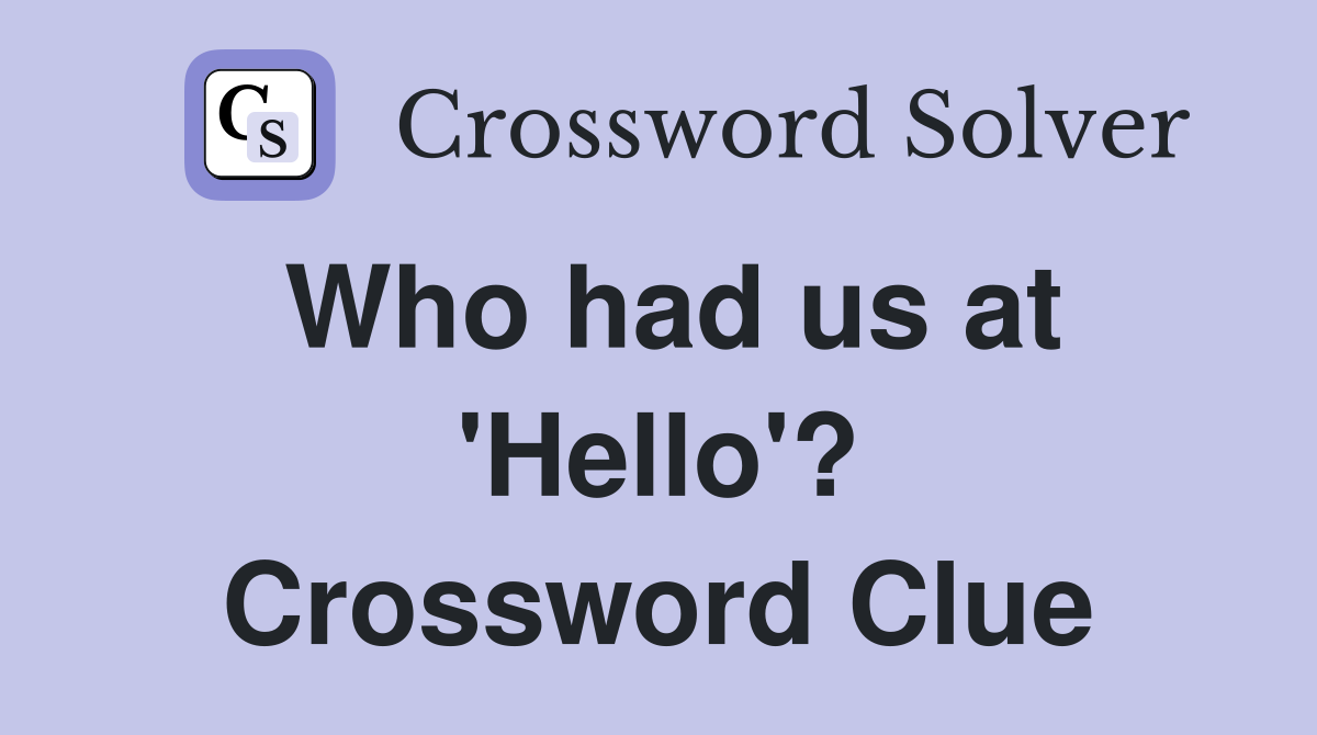 Who had us at 'Hello'? Crossword Clue