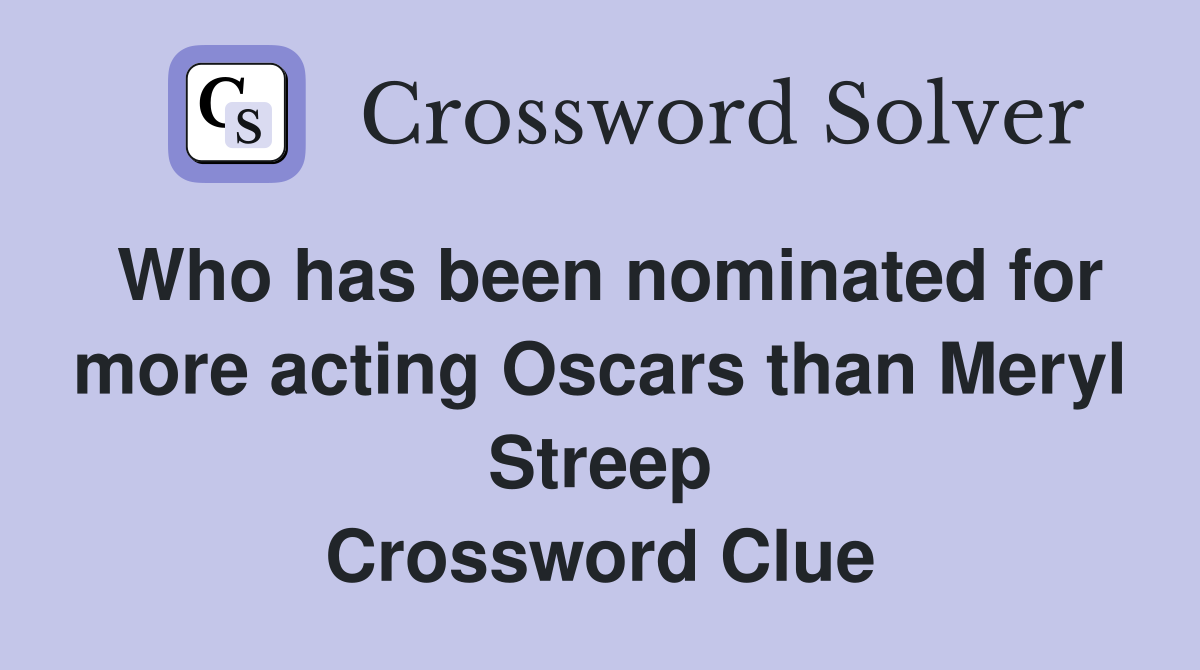 Who has been nominated for more acting Oscars than Meryl Streep Crossword Clue
