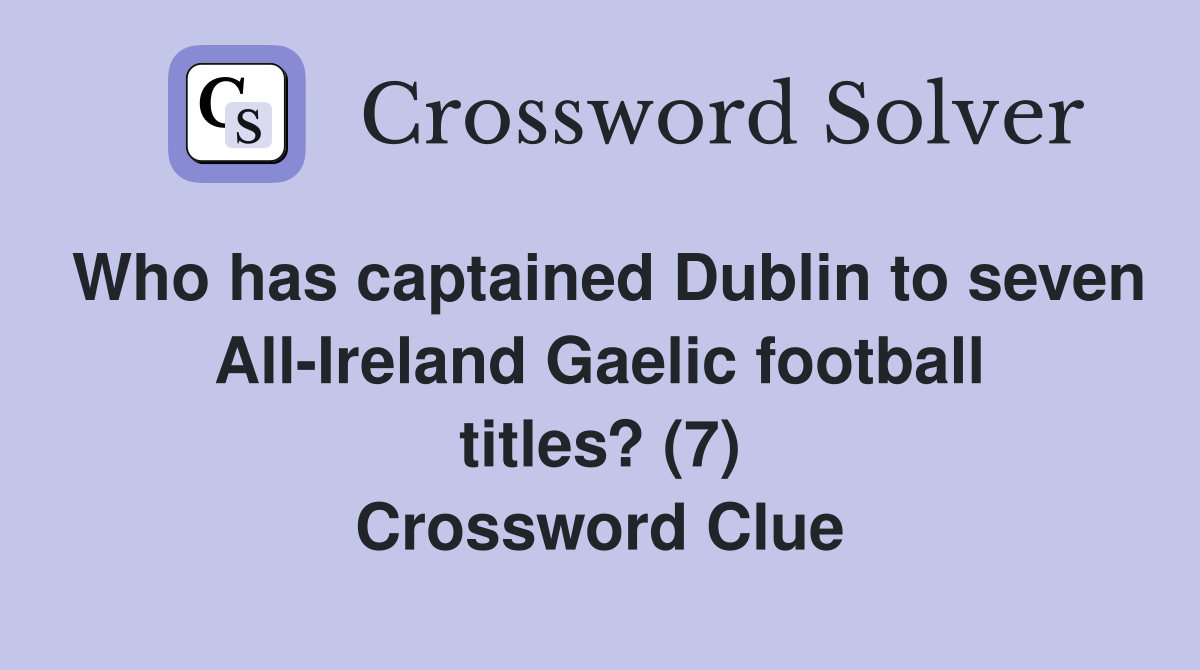 Who has captained Dublin to seven All-Ireland Gaelic football titles? (7) Crossword Clue
