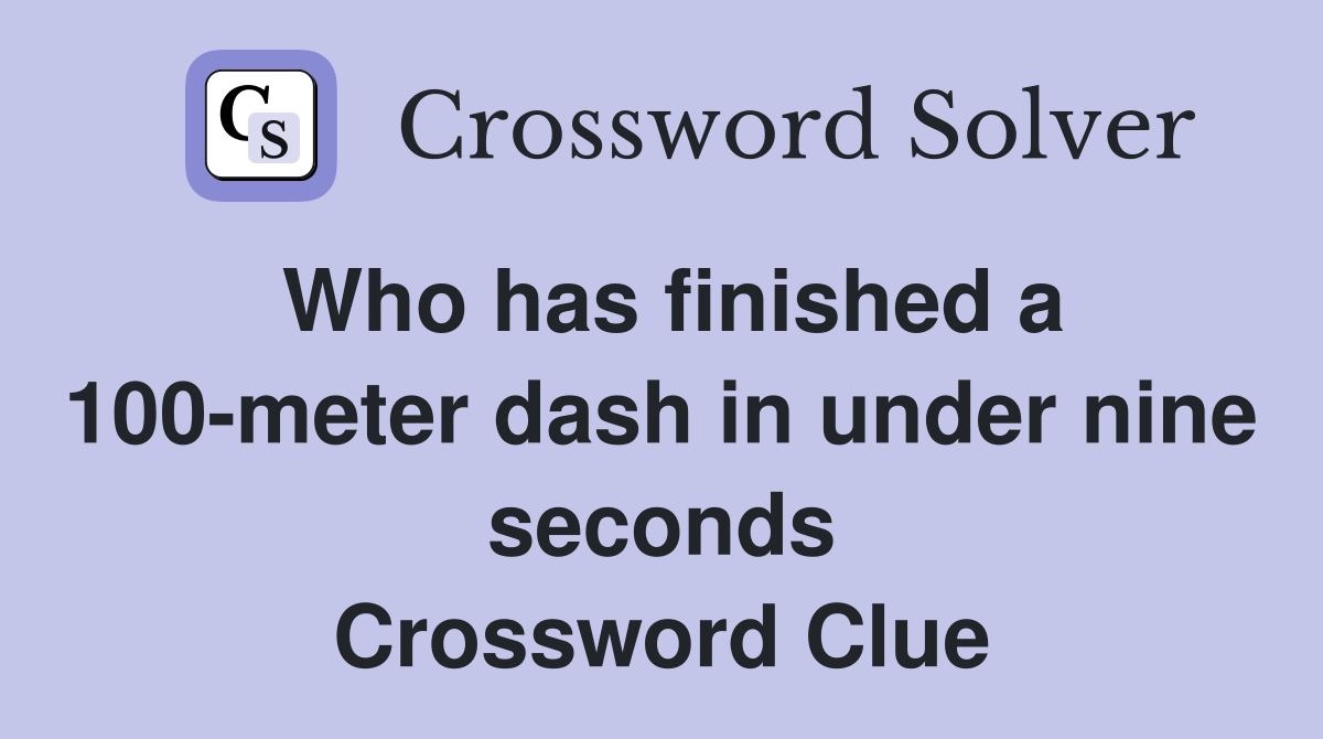 Who has finished a 100-meter dash in under nine seconds Crossword Clue