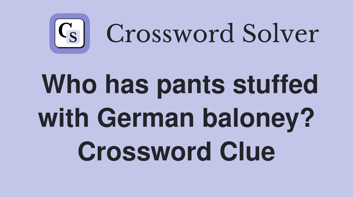 Who has pants stuffed with German baloney? Crossword Clue