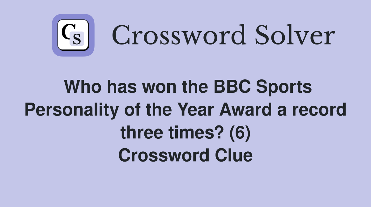 Who has won the BBC Sports Personality of the Year Award a record three times? (6) Crossword Clue