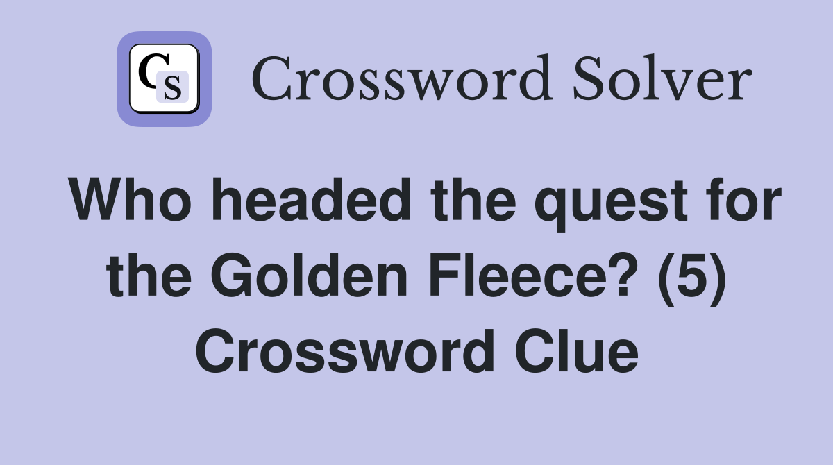 Who headed the quest for the Golden Fleece? (5) Crossword Clue