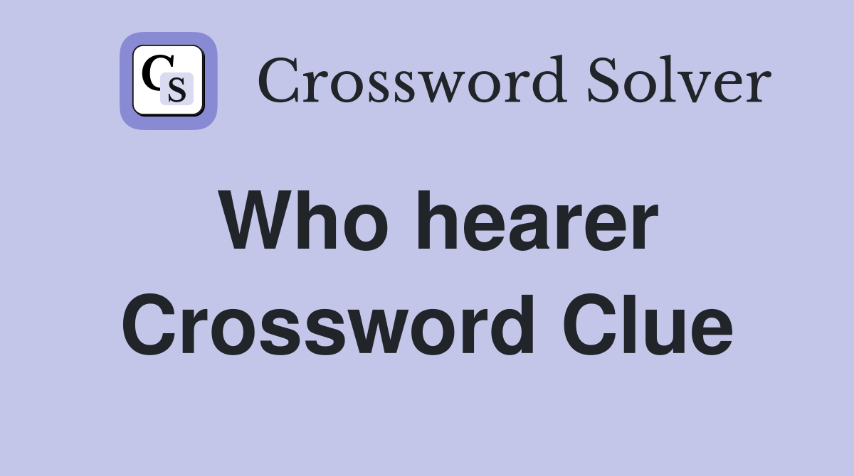 Who hearer Crossword Clue