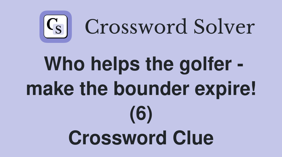 Who helps the golfer - make the bounder expire! (6) Crossword Clue